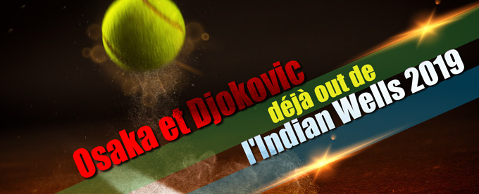 Les têtes de serie Djokovic et Osaka déjà éliminés de l'Indian Wells.