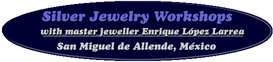Silver Jewelry School in San Miguel de Allende, Mexico - workshops and course in Silver jewelry fabrication and design