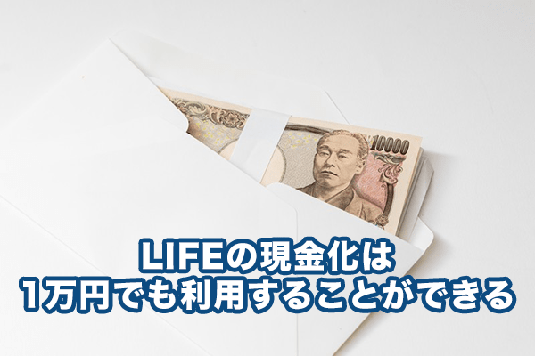 LIFEの現金化は1万円でも利用することができる