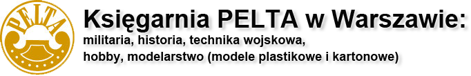 Ksiegarnia PELTA w Warszawie: militaria, historia, technika wojskowa, hobby, modelarstwo (modele plastikowe i kartonowe)