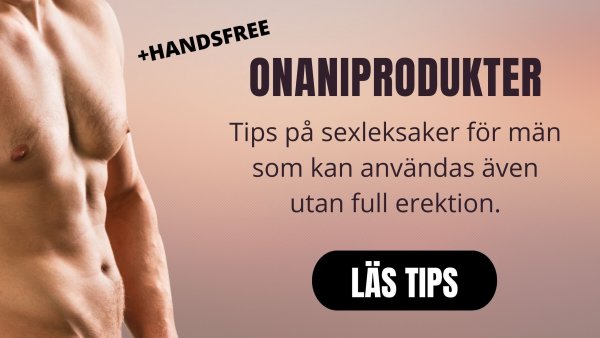Sexleksaksguiden - Onaniprodukter du kan använda utan full erektion.
