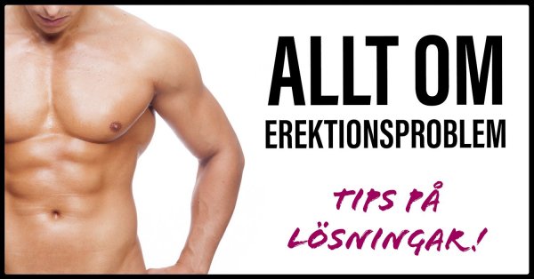 Allt om erektionsproblem och tips på lösningar.